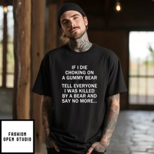 If I Die Choking On A Gummy Bear Tell Everyone I Was Killed By A Bear And Say No More T-Shirt