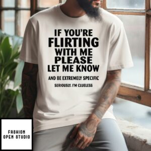 If You’re Flirting With Me Please Let Me Know T-Shirt