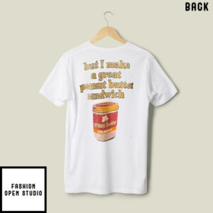 Im Weird But I Make A Great Peanut Butter Sandwich T Shirt 3