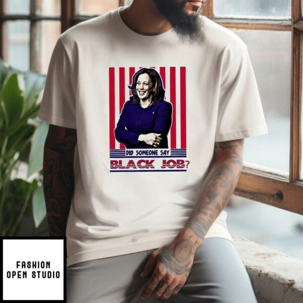 Kamala Harris Did Someone Say Black Job T-Shirt