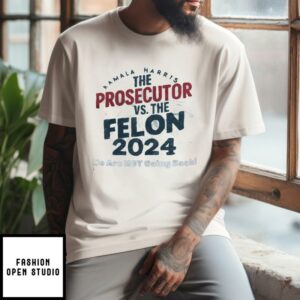 Kamala Harris Is The Prosecutor Vs. The Felon 2024 We Are Not Going Back T-Shirt