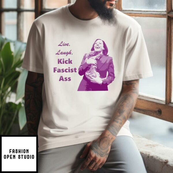 Kamala Harris Live Laugh Kick Fascist Ass T-Shirt