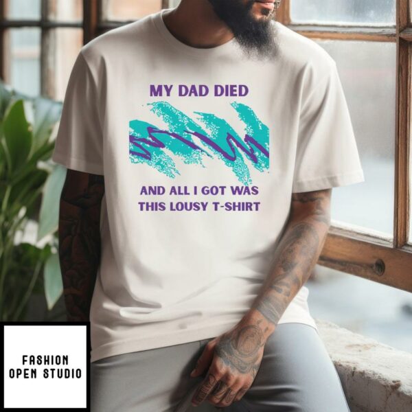 My Dad Died And All I Got Was This Lousy T-Shirt