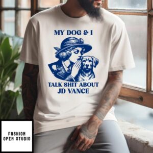 My Dog And I Talk Shit About JD Vance T-Shirt