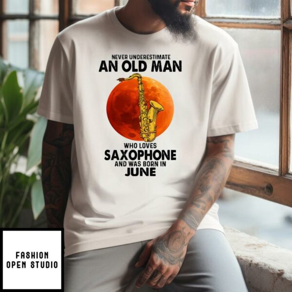 Never Underestimate An Old Man With A Saxophone T-Shirt June