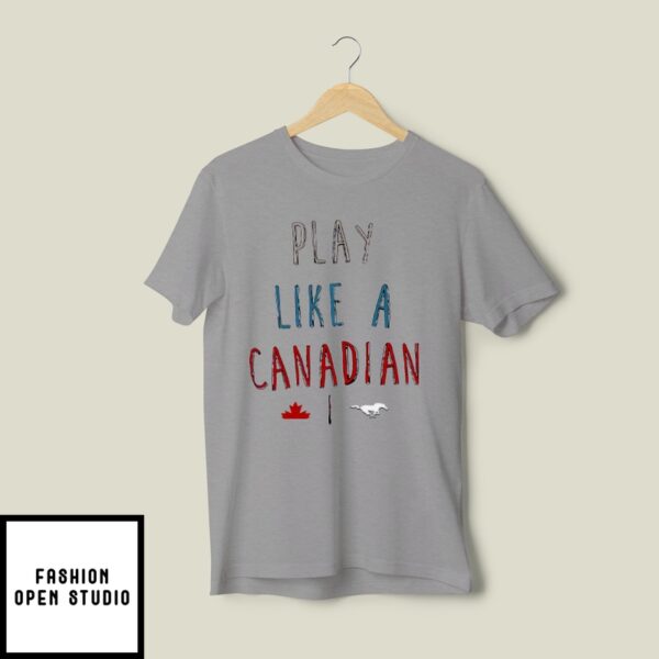 Play Like A Canadian Calgary Stampeders T-Shirt