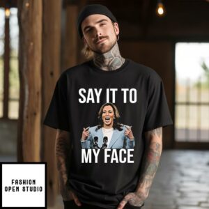 Say It To My Face Funny Kamala Harris T-Shirt