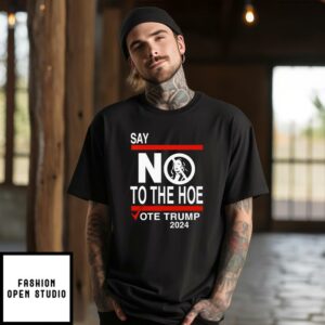 Say No Kamala The Hoe Vote Trump 2024 T-Shirt