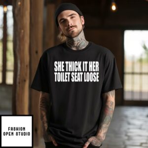 She Thick If Her Toilet Seat Loose T-Shirt