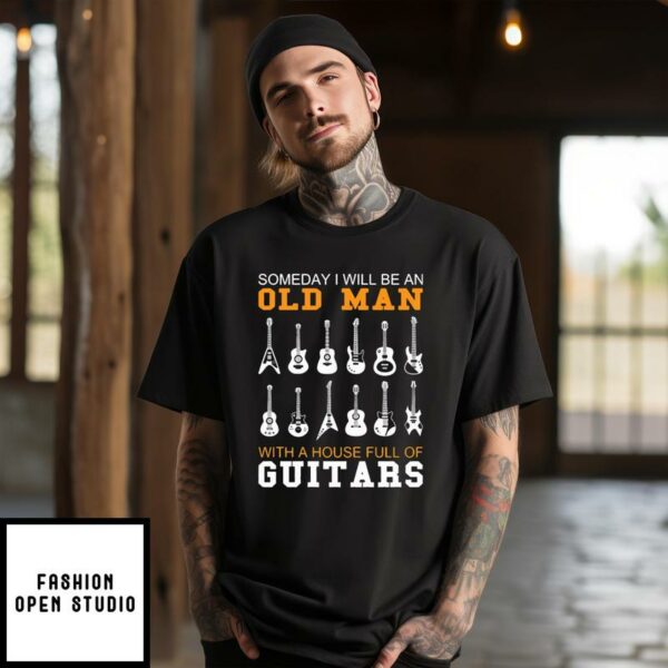 Someday I Will Be An Old Man With A House Full Of Guitars T-Shirt