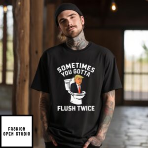 Sometimes You Gotta Flush Twice Trump T-Shirt