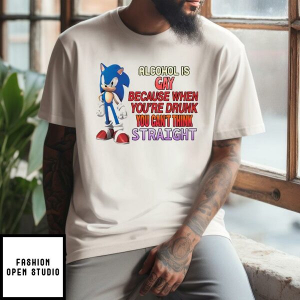 Sonic Alcohol Is Gay Because When You’re Drunk You Can’t Think Straight T-Shirt