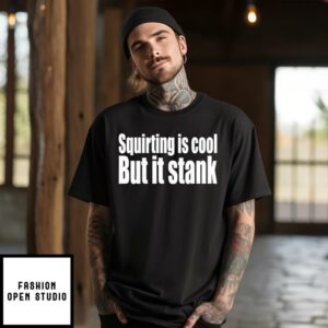 Squirting Is Cool But Is Stank T-Shirt