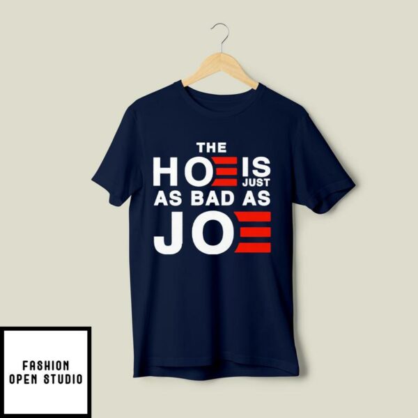 The Hoe Is Just As Bad As Joe T-Shirt