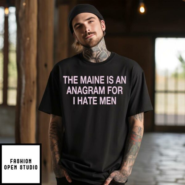 The Maine Is An Anagram For I Hate Men T-Shirt