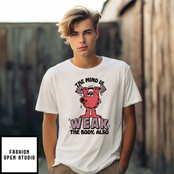 The Mind Is Weak The Body Also T-Shirt