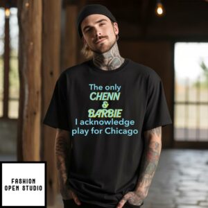 The Only Chenn & Barbie I Acknowledge Play For Chicago T-Shirt