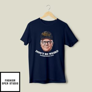 Tim Walz Don’t Be Weird Harris Walz 2024 T-Shirt