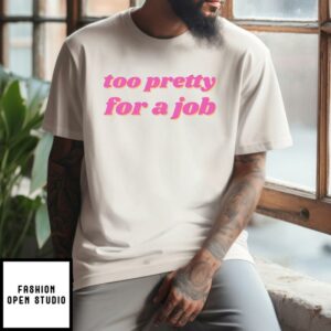 Too Pretty For A Job T-Shirt