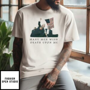 Trump 2024 Assassination Attempt Many Men Wish Death Upon Me T-Shirt