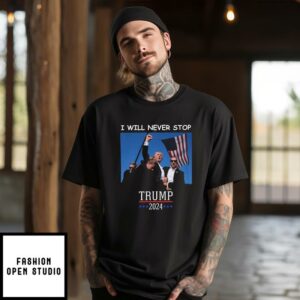 Trump 2024 Shooting I Will Never Stop T-Shirt