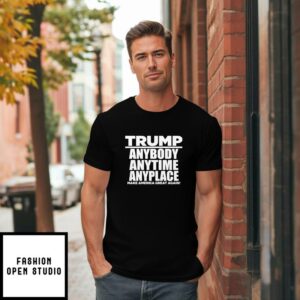 Trump Anybody Anytime Anyplace Make America Great Again T Shirt 1