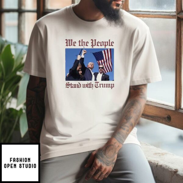 Trump Assassination We The People Stand With Trump T-Shirt