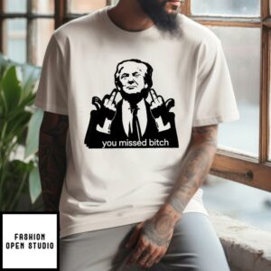 Trump Assassination You Missed Bitch T-Shirt