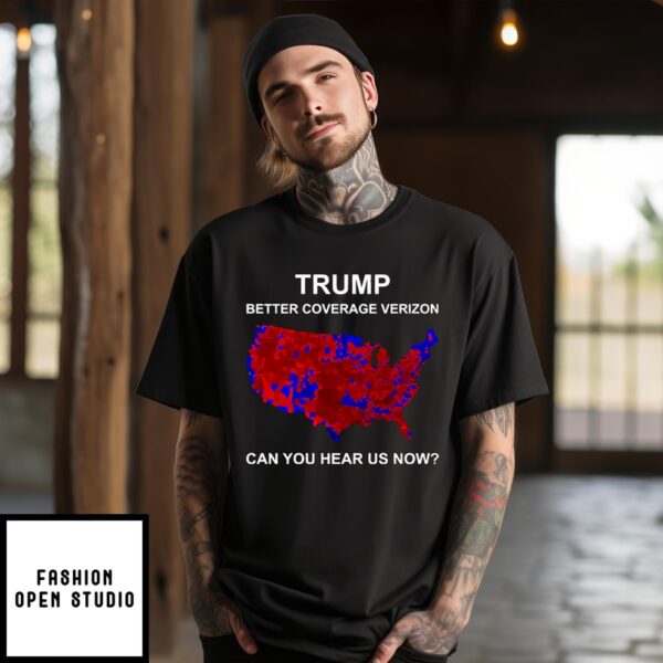 Trump Better Coverage Than Verizon T-Shirt Can You Hear Us Now