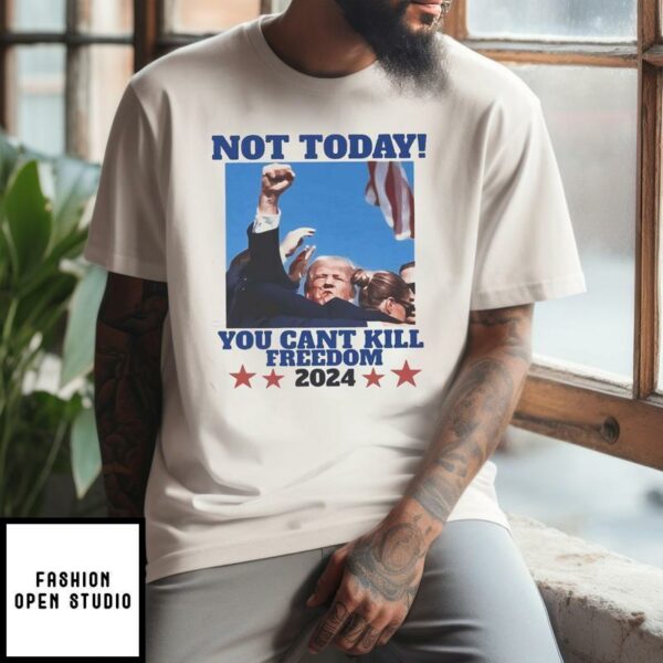 Trump Bloody Ear Not Today You Can’t Kill Freedom 2024 T-Shirt