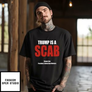 Trump Is A Scab Shawn Fain President United Auto Workers T-Shirt