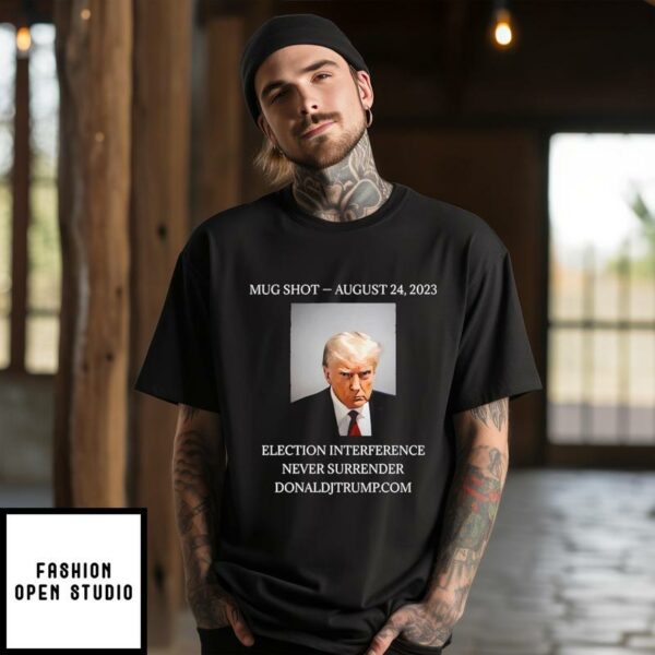 Trump Mug Shot August 24 2023 Election Interference Never Surrender T-Shirt