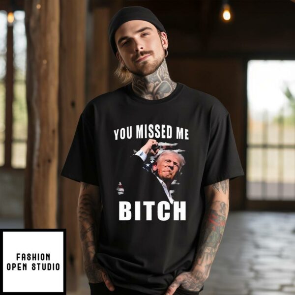 Trump You Missed Me Bitch T-Shirt