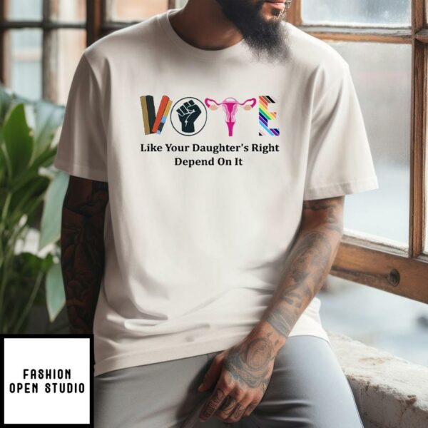 Vote Like Your Daughter’s Rights Depend On It Tee Shirt