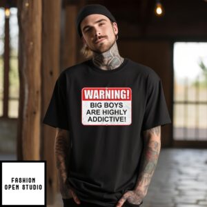 Warning Big Boys Are Highly Addictive T-Shirt