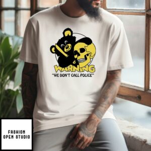 Warning We Don’t Call Police T-Shirt