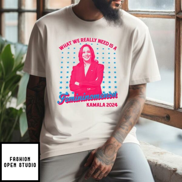 What We Really Need Is A Femininomenon Kamala 2024 T-Shirt