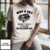 Why A V8 Because 2 Liters Is A Soft Drink Not An Engine Size T-Shirt