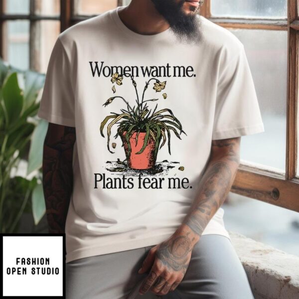 Women Want Me Plants Fear Me T-Shirt