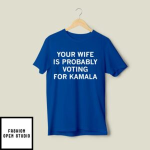 Your Wife Is Probably Voting For Kamala T-Shirt