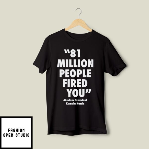 81 Million People Fired You T-Shirt