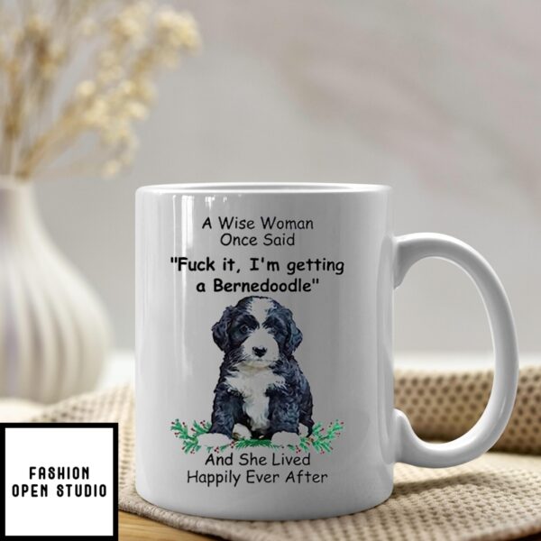 A Wise Woman Once Said Fck it,I’m Getting A Bernedoodle And She Lived Happily Ever After Mug