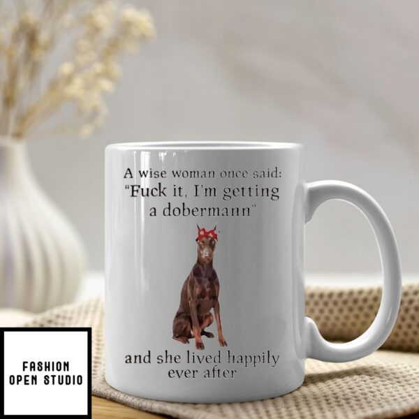 A Wise Woman Once Said Fuck It I’m Getting A Dobermann Mug