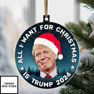 All I Want For Christmas Is Trump 2024 Ornament