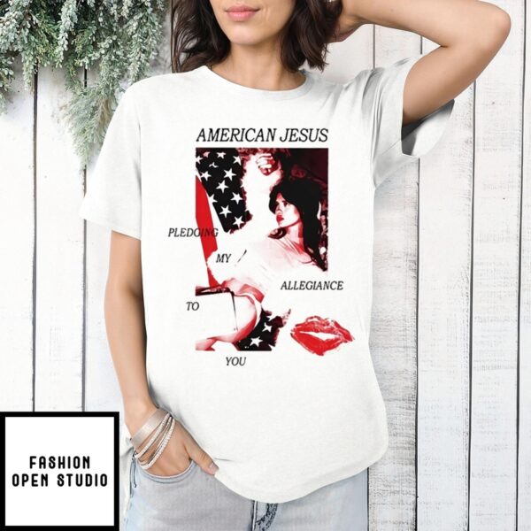 American Jesus Pledging My Allegiance To You T-Shirt