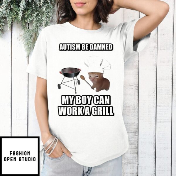 Autism Be Damned My Boy Can Work A Grill Cringey T-Shirt