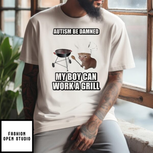 Autism Be Damned My Boy Can Work A Grill Cringey T-Shirt