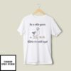 Be A Silly Goose While It’s Still Legal T-Shirt