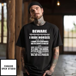 Beware I Ride Horses I Use Pitchforks Have Strength To Haul Hay T-Shirt