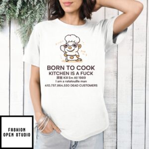 Born To Cook Kitchen Is A Fuck T-Shirt Kill Em All 1989 I Am A Ratatouille Man